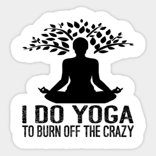 I Do Yoga To Burn Off The Crazy Sticker